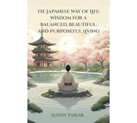 The Japanese Way of Life: Wisdom for a Balanced, Beautiful, and Purposeful Living