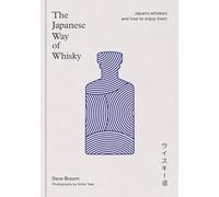 The Japanese Way of Whisky: Japan’s whiskies and how to enjoy them. The ultimate gift for whisky aficionados