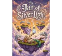 The Jar of Silver Light: A magical adventure about courage, love, and finding light in the darkness for children ages 4-8