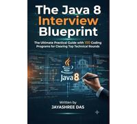 The Java 8 Interview Blueprint: The Ultimate Practical Guide with 100 Coding Programs for Clearing Top Technical Rounds