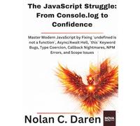 The JavaScript Struggle: From Console.log to Confidence: _Master Modern JavaScript by Fixing `undefined is not a function`, Async/Await Hell, `this` ... Nightmares, NPM Errors, and Scope Issues