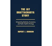 The Jay Bhattacharya Story: Integrating Medicine, Economics, and Public Health Strategy