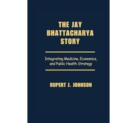 The Jay Bhattacharya Story: Integrating Medicine, Economics, and Public Health Strategy
