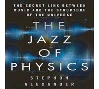 The Jazz Physics: The Secret Link Between Music and the Structure of the Universe