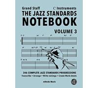 The Jazz Standards Notebook Vol. 3 C Instruments - Grand Staff: 346 Complete Jazz Standards Progressions (The Jazz Standards Progressions Workbooks)