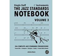 The Jazz Standards Notebook Vol. 3 C Instruments - Single Staff: 346 Complete Jazz Standards Progressions (The Jazz Standards Progressions Workbooks)