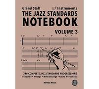 The Jazz Standards Notebook Vol. 3 Eb Instruments - Grand Staff: 346 Complete Jazz Standards Progressions (The Jazz Standards Progressions Workbooks)