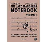 The Jazz Standards Notebook Vol. 3 Eb Instruments - Single Staff: 346 Complete Jazz Standards Progressions (The Jazz Standards Progressions Workbooks)