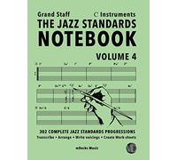 The Jazz Standards Notebook Vol. 4 C Instruments - Grand Staff: 302 Complete Jazz Standards Progressions (The Jazz Standards Progressions Workbooks)