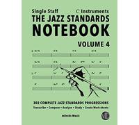 The Jazz Standards Notebook Vol. 4 C Instruments - Single Staff: 302 Complete Jazz Standards Progressions (The Jazz Standards Progressions Workbooks)