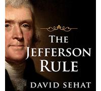 The Jefferson Rule: How the Founding Fathers Became Infallible and Our Politics Inflexible