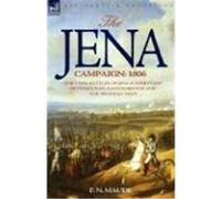 The Jena Campaign: 1806-The Twin Battles of Jena & Auerstadt Between Napoleon's French and the Prussian Army Maude, F. N. (Auteur)