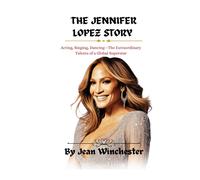 The Jennifer Lopez Story: Acting, Singing, Dancingthe Extraordinary Talents Of A Global Superstar: 11 (Detailed Biographies)