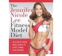 The Jennifer Nicole Lee Fitness Model Diet: JNL's Super Fitness Model Secrets to a Sexy, Strong, Sleek Physique Lee, Jennifer Nicole (Auteur)