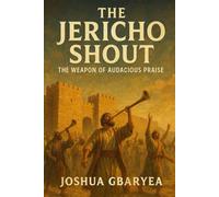 The Jericho Shout: The Weapon of Audacious Praise