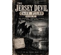 THE JERSEY DEVIL: CASE FILES Volume 1: Evidence, Encounters & Unexplained Mysteries of the Pine Barrens