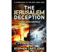 THE JERUSALEM DECEPTION: A Tribulation Chronicle When the Adversary Claims the City of God: Unraveling the Seven-Year Tribulation