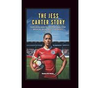 THE JESS CARTER STORY FROM LOCAL HERO TO INTERNATIONAL STAR: Breaking Boundaries in Women’s Football