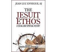 The Jesuit Ethos: A Social and Spiritual History
