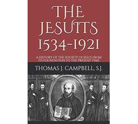 THE JESUITS 1534-1921: A HISTORY OF THE SOCIETY OF JESUS FROM ITS FOUNDATION TO THE PRESENT TIME