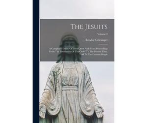 The Jesuits: A Complete History Of Their Open And Secret Proceedings From The Foundation Of The Order To The Present Time, Told To