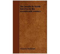 The Jesuits In North America In The Seventeenth Century