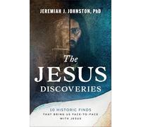 The Jesus Discoveries: 10 Historic Finds That Bring Us Face-To-Face with Jesus