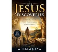 The Jesus Discoveries: Revealing the Life, Message, and Legacy That Changed the World Forever
