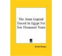 The Jesus Legend Traced in Egypt for Ten Thousand Years Gerald Massey (Auteur)