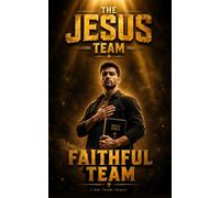 THE JESUS TEAM: Faithful Team. Faithful in the Jesus Team - Daily Commitment to the King