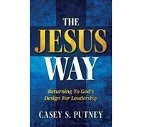 The Jesus Way: Returning To God's Design For Leadership Paperback Book By Casey S. Putney