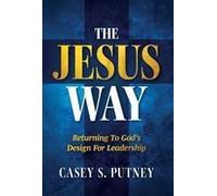 The Jesus Way: Returning To God's Design For Leadership Paperback Book By Casey S. Putney