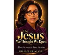The Jesus We Thought We Knew: There Is More to Know in Jesus