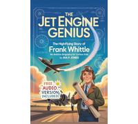 The Jet Engine Genius - The High-Flying Story of Frank Whittle: An Aviation Biography for Curious Kids