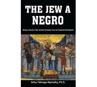 The Jew a Negro: Being a Study of the Jewish Ancestry from an Impartial Standpoint