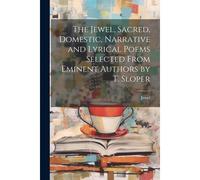 The Jewel, Sacred, Domestic, Narrative And Lyrical Poems Selected From Eminent Authors By T. Sloper