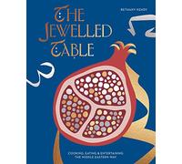 The Jewelled Table: Cooking, Eating and Entertaining the Middle Eastern Way