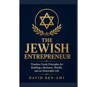 The Jewish Entrepreneur: Timeless Torah Principles for Building a Business, Wealth, and an Honorable Life