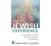 The Jewish Experience: Discovering the Soul of Jewish Thought and Practice