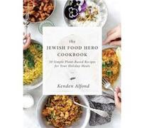 The Jewish Food Hero Cookbook by Kenden Alfond Kenden Alfond (Auteur)