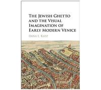The Jewish Ghetto And The Visual Imagination Of Early Modern Venice