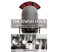 The Jewish Hour: The Golden Age Of A Toronto Yiddish Radio Show And Newspaper