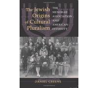 Jewish Origins of Cultural Pluralism: The Menorah Association and American Diversity Daniel Greene Daniel Greene (Auteur)