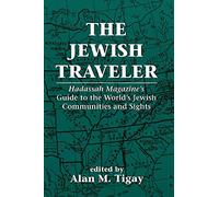 The Jewish Traveler: Hadassah Magazine's Guide to the World's Jewish Communities and Sights