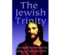 The Jewish Trinity: When Rabbis Believed In The Father, Son And Holy Spirit