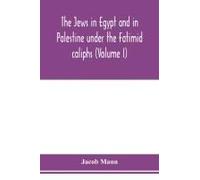 The Jews In Egypt And In Palestine Under The Fa¿T¿Imid Caliphs; A Contribution To Their Political And Communal History Based Chiefly On Genizah Material Hitherto Unpublished (Volume I)