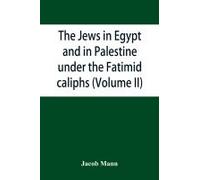 The Jews In Egypt And In Palestine Under The Fa¿T¿Imid Caliphs; A Contribution To Their Political And Communal History Based Chiefly On Genizah Material Hitherto Unpublished (Volume Ii)
