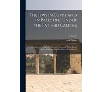 The Jews In Egypt And In Palestine Under The Fatimid Caliphs: A Contribution To Their Political And Communal History Based Chiefly On Genizah Material