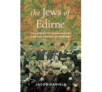 The Jews of Edirne: The End of Ottoman Europe and the Arrival of Borders