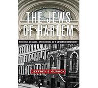 The Jews Of Harlem: The Rise, Decline, And Revival Of A Jewish Community